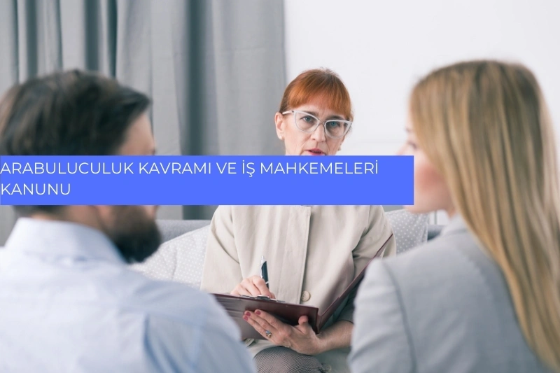 Arabuluculuk Kavramı ve İş Mahkemeleri Kanunu